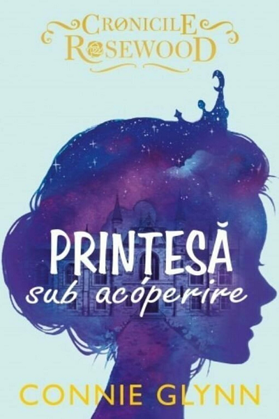 Prințesă sub acoperire (Cronicile Rosewood #1) de Connie Glynn
