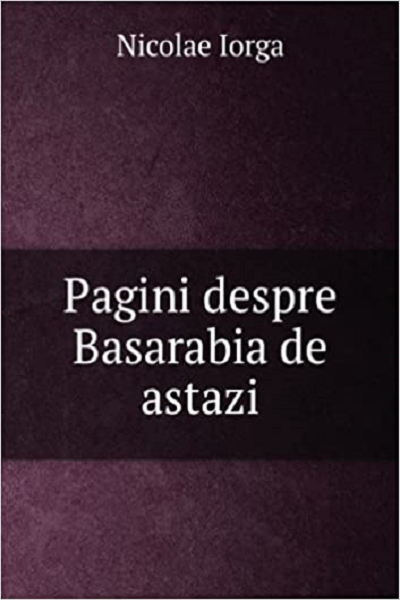 Pagini despre Basarabia de astazi de Nicolae Iorga
