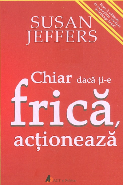 Chiar daca ti-e frica, actioneaza de Susan Jeffers