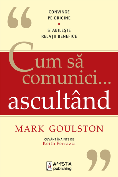 Cum să comunici… ascultând de Mark Goulston
