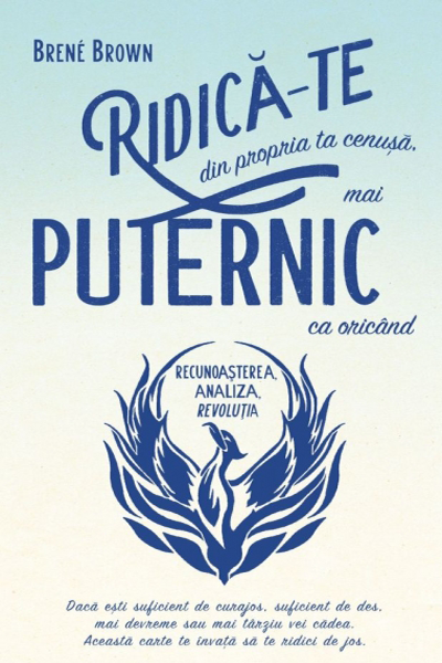 Ridică-te din propria ta cenușă, mai puternic ca oricând de Brene Brown