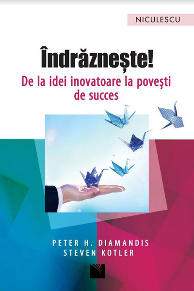 Îndrăznește! De la idei inovatoare la povești de succes de Peter H. Diamandis