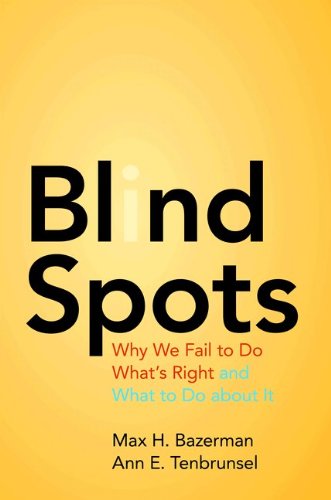 Blind Spots: Why We Fail to Do What’s Right and What to Do about It de Max H. Bazerman