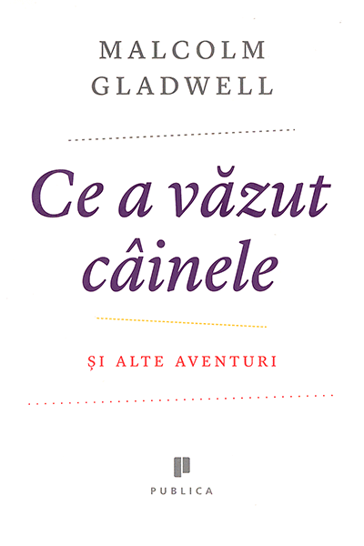 Ce a văzut câinele și alte aventuri de Malcolm Gladwell