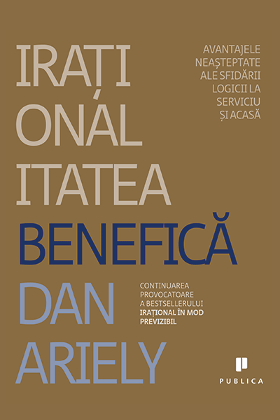 Iraționalitatea benefică de Dan Ariely