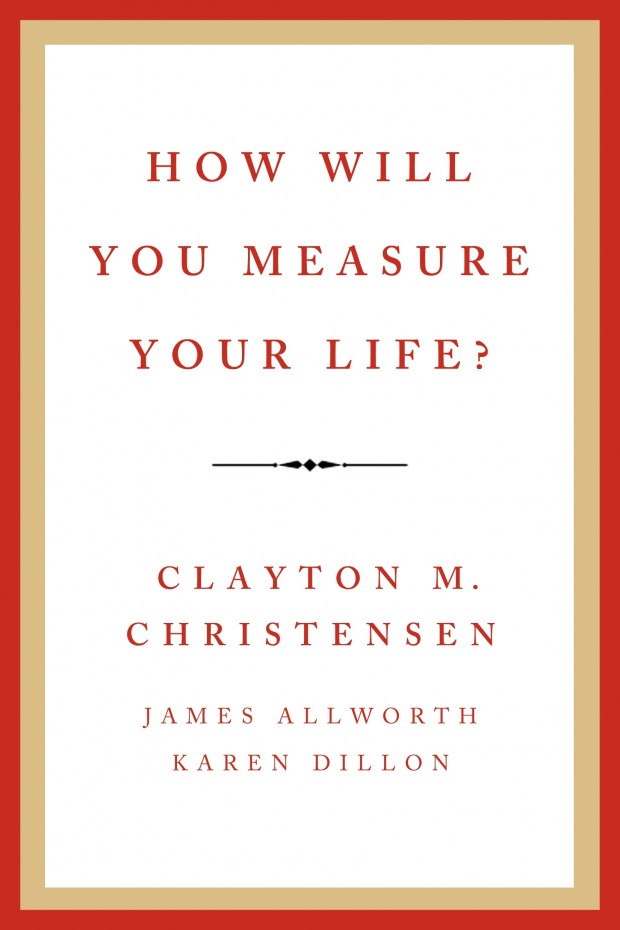 How Will You Measure Your Life? de Clayton M. Christensen
