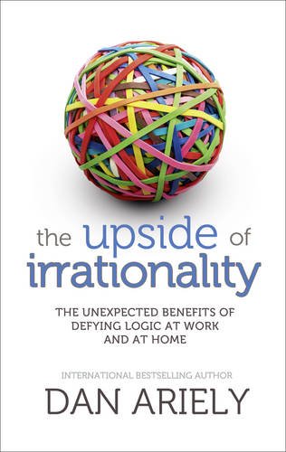 The Upside of Irrationality de Dan Ariely