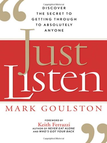 Just Listen: Discover the Secret to Getting Through to Absolutely Anyone de Mark Goulston