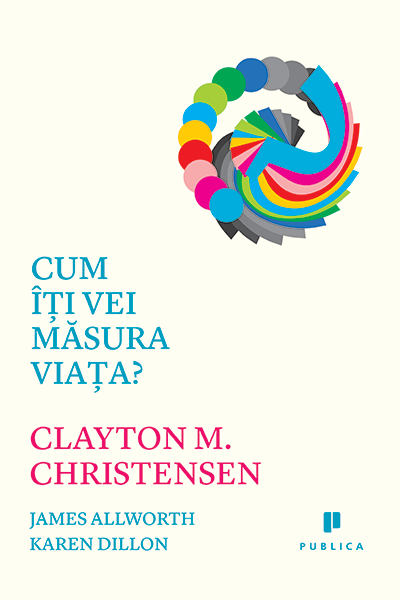 Cum îți vei măsura viața? de Clayton M. Christensen