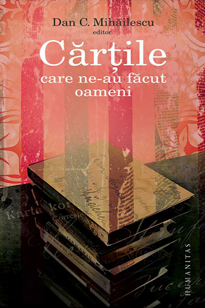 Cărțile care ne-au făcut oameni de Dan C. Mihăilescu