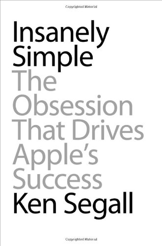 Insanely Simple: The Obsession That Drives Apple’s Success de Ken Segall