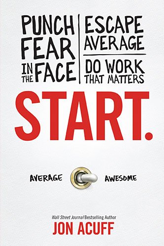 Start: Punch Fear in the Face, Escape Average and Do Work that Matters de Jon Acuff