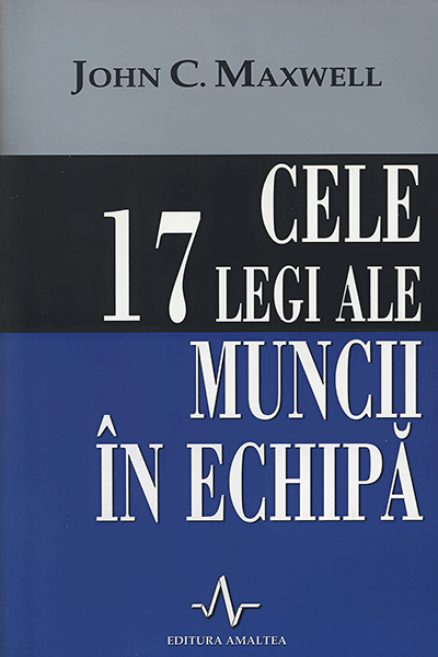 Cele 17 legi ale muncii în echipă de John C. Maxwell