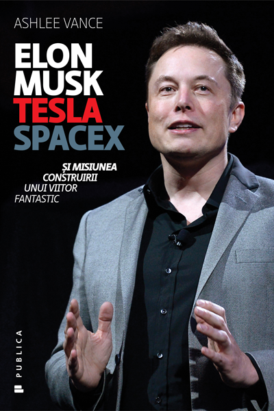 Elon Musk: Tesla, SpaceX și misiunea construirii unui viitor fantastic de Ashlee Vance