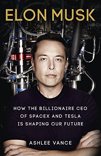 Elon Musk: How the Billionaire CEO of SpaceX and Tesla is shaping our Future de Ashlee Vance