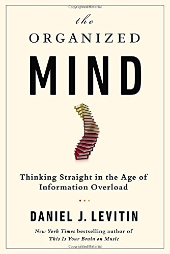 The Organized Mind: Thinking Straight in the Age of Information Overload de Daniel J. Levitin
