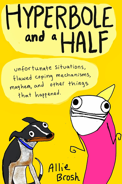 Hyperbole and a Half: Unfortunate Situations, Flawed Coping Mechanisms, Mayhem, and Other Things That Happened de Allie Brosh