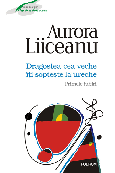 Dragostea cea veche îți șoptește la ureche: primele iubiri de Aurora Liiceanu