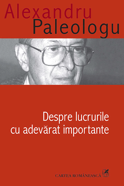 Despre lucrurile cu adevărat importante de Alexandru Paleologu