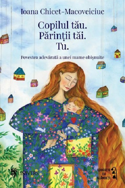 Copilul tau. Parintii tai. Tu. de Ioana Chicet-Macoveiciuc
