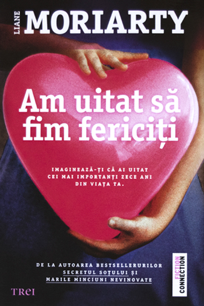Am uitat să fim fericiți de Liane Moriarty