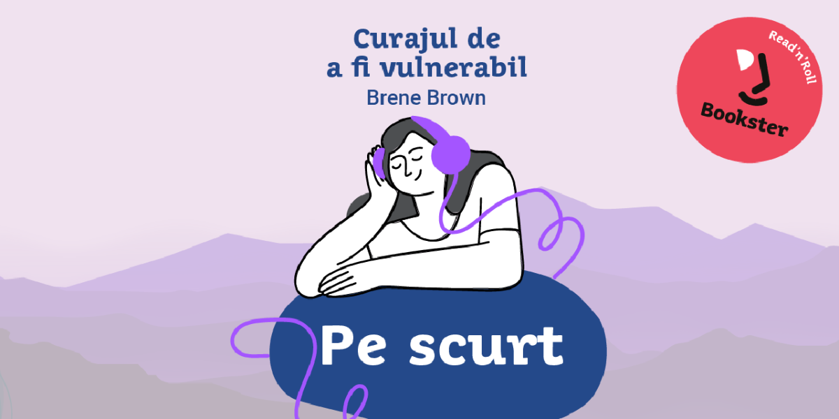 De ascultat, pe scurt – Curajul de a fi vulnerabil de Brené Brown de Alexandra Calciu
