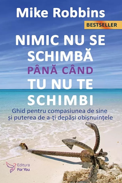 Nimic nu se schimbă până când tu nu te schimbi de Mike Robbins