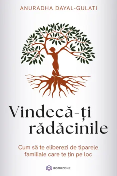 Vindecă-ți rădăcinile de Anuradha Dayal-Gulati