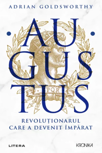 Augustus. Revoluționarul care a devenit împărat de Adrian Goldsworthy