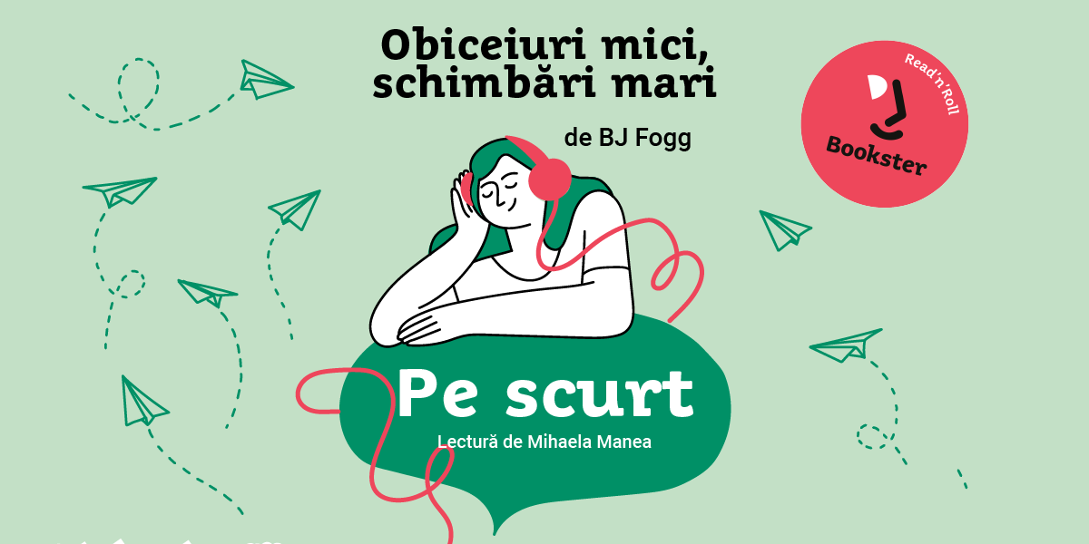 De ascultat, pe scurt – Obiceiuri mici. Schimbari mari, BJ Fogg de Mihaela Manea