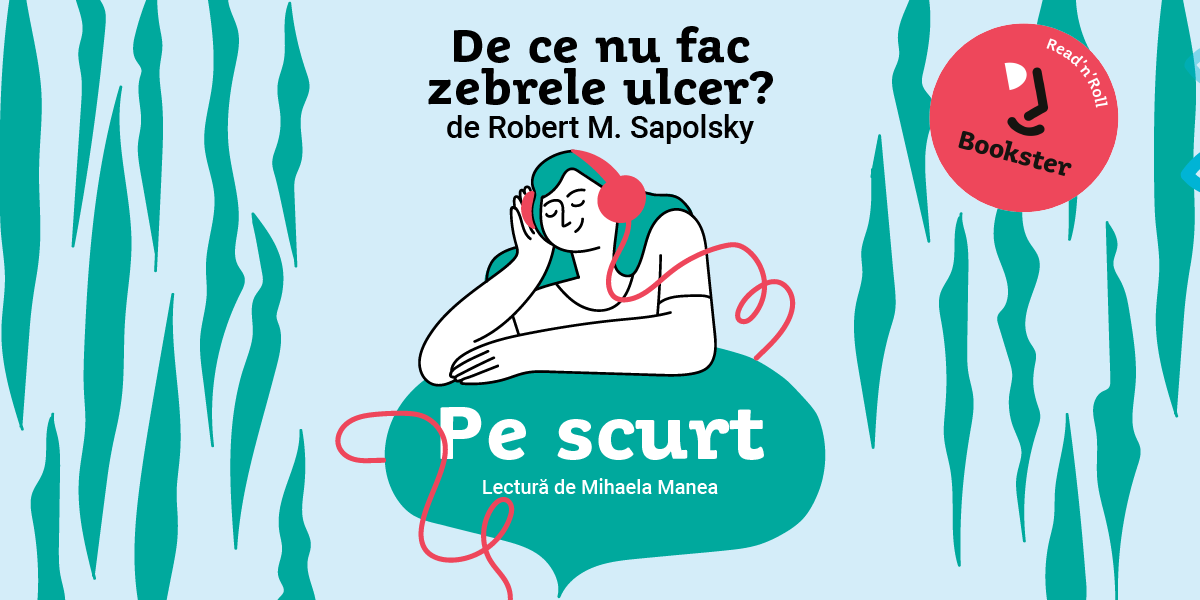 De ascultat, pe scurt – De ce nu fac zebrele ulcer, Robert M. Sapolsky de Mihaela Manea