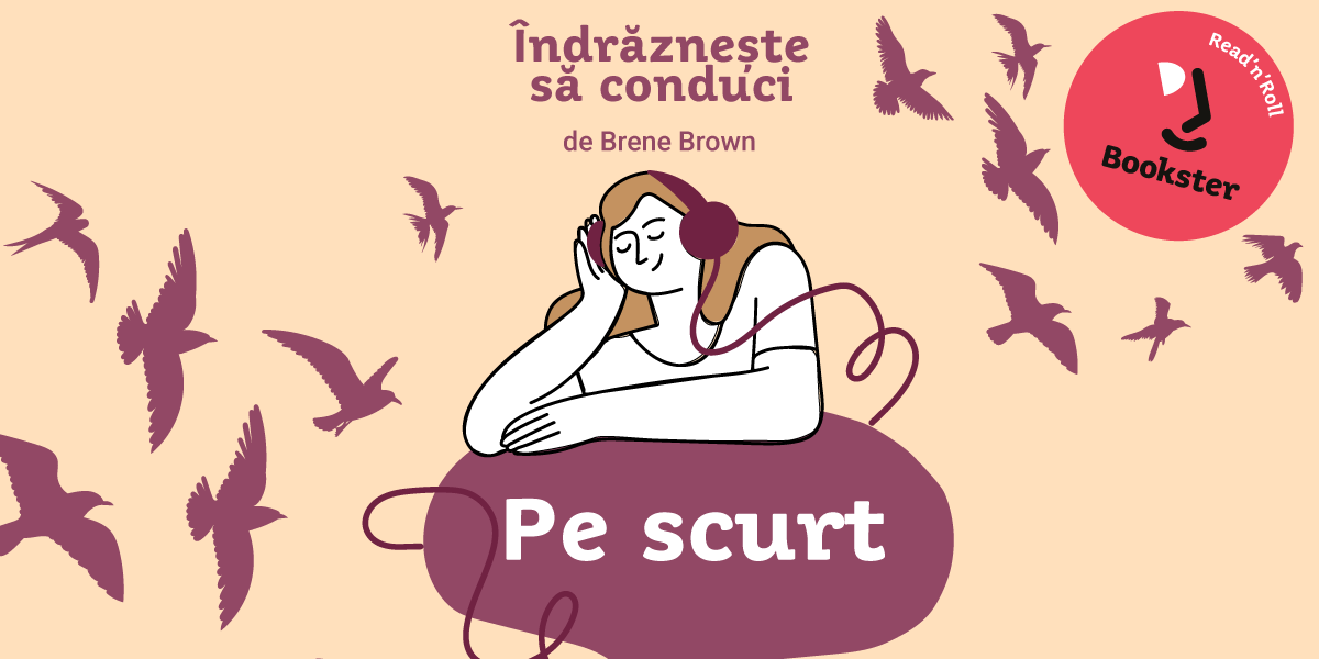 De ascultat, pe scurt – Îndrăznește să conduci, Brené Brown de Alexandra Calciu