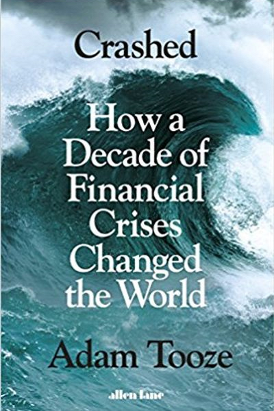 Crashed: how a decade of financial crises changed the world de Adam Tooze