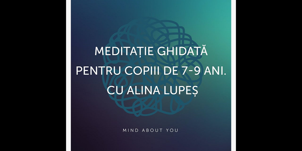 Meditatie ghidata pentru copiii de 7-9 ani cu Alina Lupes de Mind Education