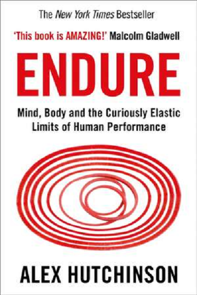 Endure: Mind, Body, and the Curiously Elastic Limits of Human Performance de Alex Hutchinson