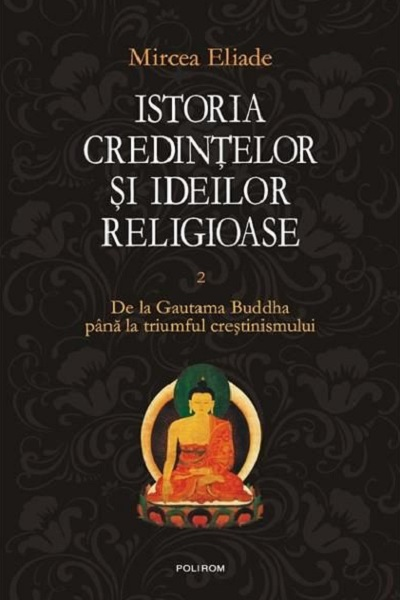 De la Gautama Buddha, până la triumful creștinismului (Istoria credințelor și ideilor religioase #2) de Mircea Eliade
