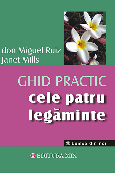 Cele Patru Legăminte. Ghid practic. de Miguel Ruiz