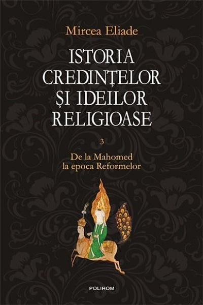 De la Mahomed la epoca Reformelor (Istoria credințelor și ideilor religioase #3) de Mircea Eliade