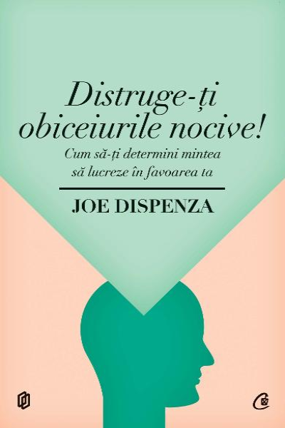 Distruge-ți obiceiurile nocive de Joe Dispenza