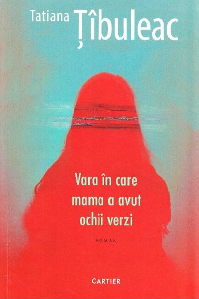 Vara în care mama a avut ochii verzi de Tatiana Țîbuleac