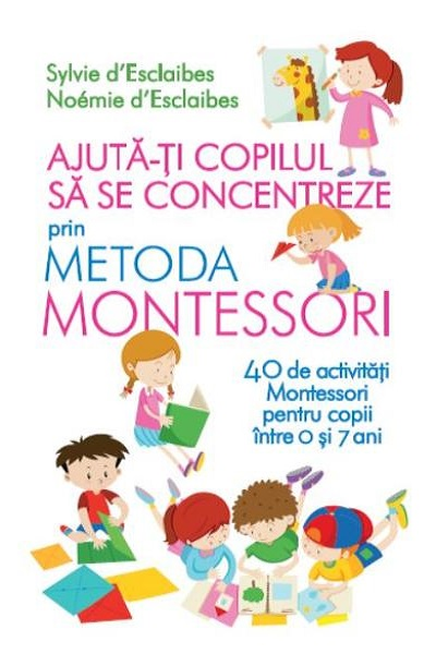 Ajută-ți copilul să se concentreze prin metoda Montessori de Sylvie d'Esclaibes