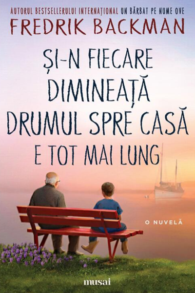 Și-n fiecare dimineață drumul spre casă e tot mai lung de Fredrik Backman