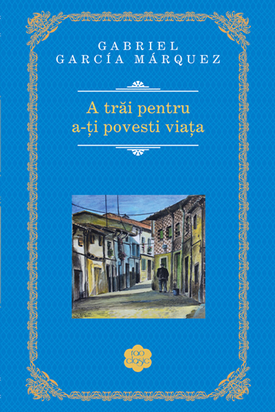 A trăi pentru a-ți povesti viața de Gabriel Garcia Marquez