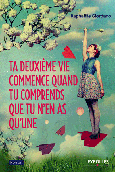 Ta deuxieme vie commence quand tu comprends que tu n’en as qu’une de Raphaëlle Giordano