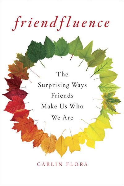 Friendfluence: The Surprising Ways Friends Make Us Who We Are de Carlin Flora