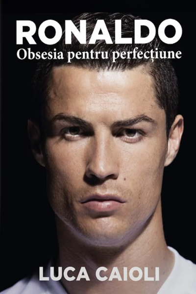Ronaldo. Obsesia pentru perfecțiune de Luca Caioli