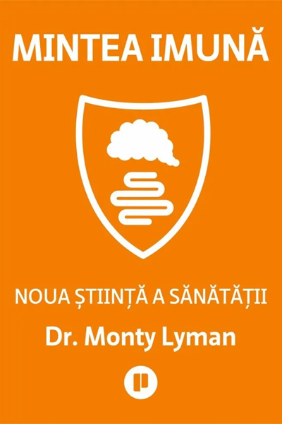 Mintea imună. Noua știință a sănătății de Monty Lyman