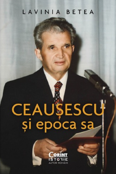 Ceaușescu și epoca sa de Lavinia Betea