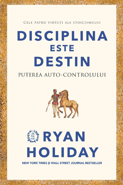 Disciplina este destin de Ryan Holiday
