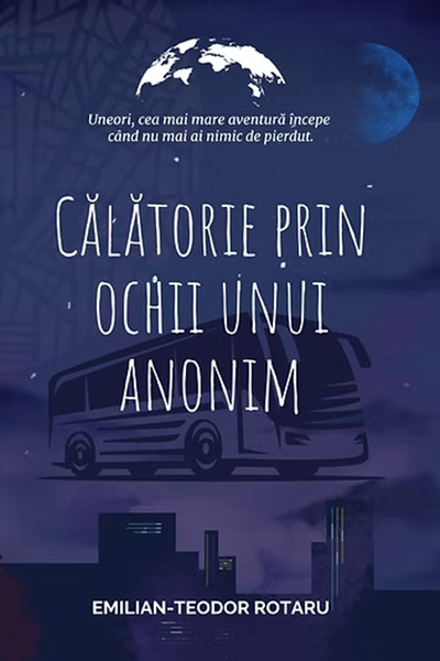 Călătorie prin ochii unui anonim de Emilian-Teodor Rotaru